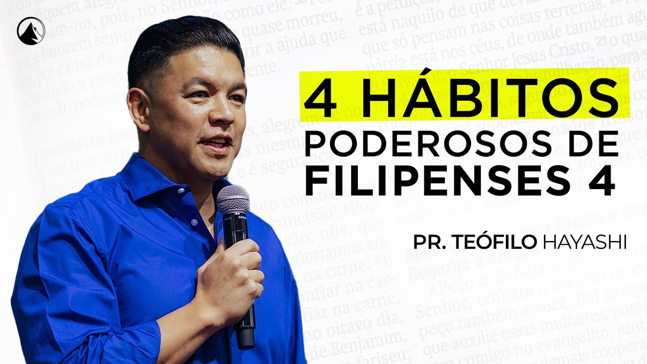 OS QUATRO HÁBITOS PODEROSOS DE FILIPENSES 4 // Pr. Teófilo Hayashi