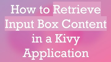 How to Retrieve Input Box Content in a Kivy Application