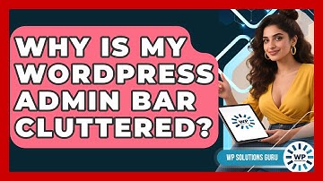 Why Is My WordPress Admin Bar Cluttered? - WP Solutions Guru