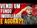 O QUE ACONTECE QUANDO VENDEMOS UM FUNDO IMOBILIÁRIO??