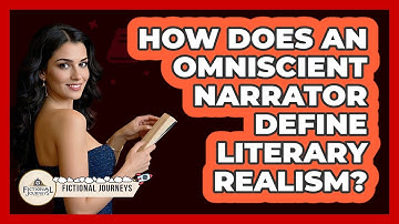 How Does An Omniscient Narrator Define Literary Realism? - Fictional Journeys