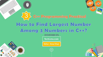 3 - How to Find Largest Number Among 3 Numbers in C++?