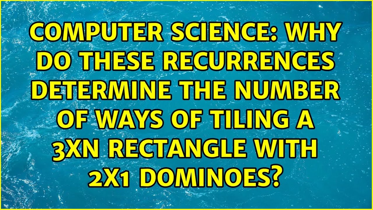 Why Do These Recurrences Determine The Number Of Ways Of Tiling A 3xN why-do-these-recurrences-determine-the-number-of-ways-of-tiling-a-3xn