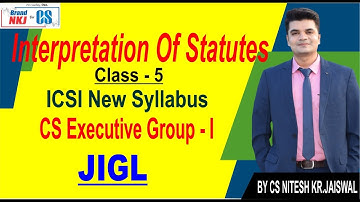 INTERPRETATION OF STATUTES CLASS-5 | JIGL |CS EXECUTIVE | DEC 2023 |BY CS NKJ SIR |CS NKJ CS CLASSES