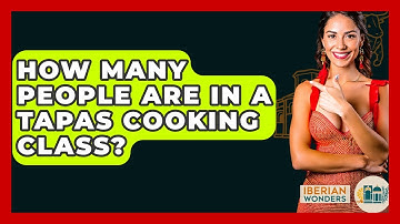 How Many People Are In A Tapas Cooking Class? - Iberian Wonders