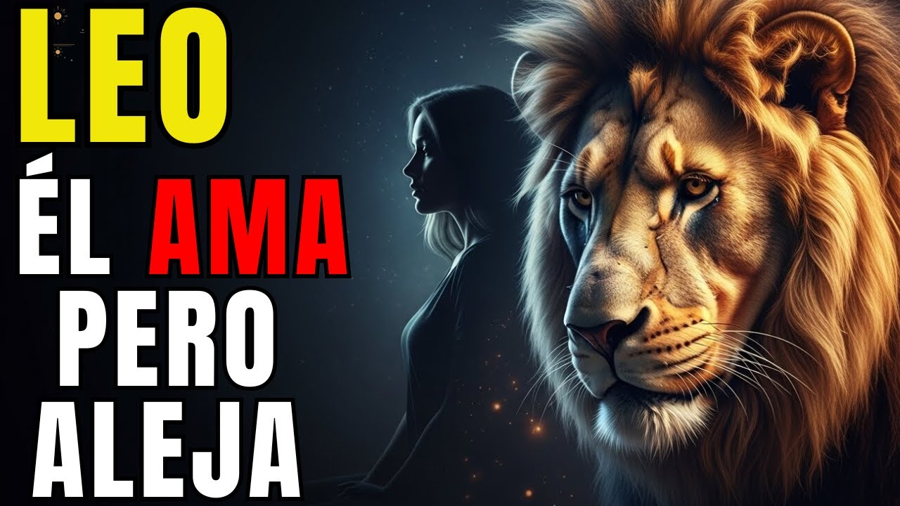 ¿POR QUÉ EL COMPORTAMIENTO DE LEO A VECES ALEJA A QUIEN AMA?