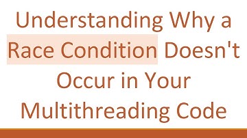 Understanding Why a Race Condition Doesn