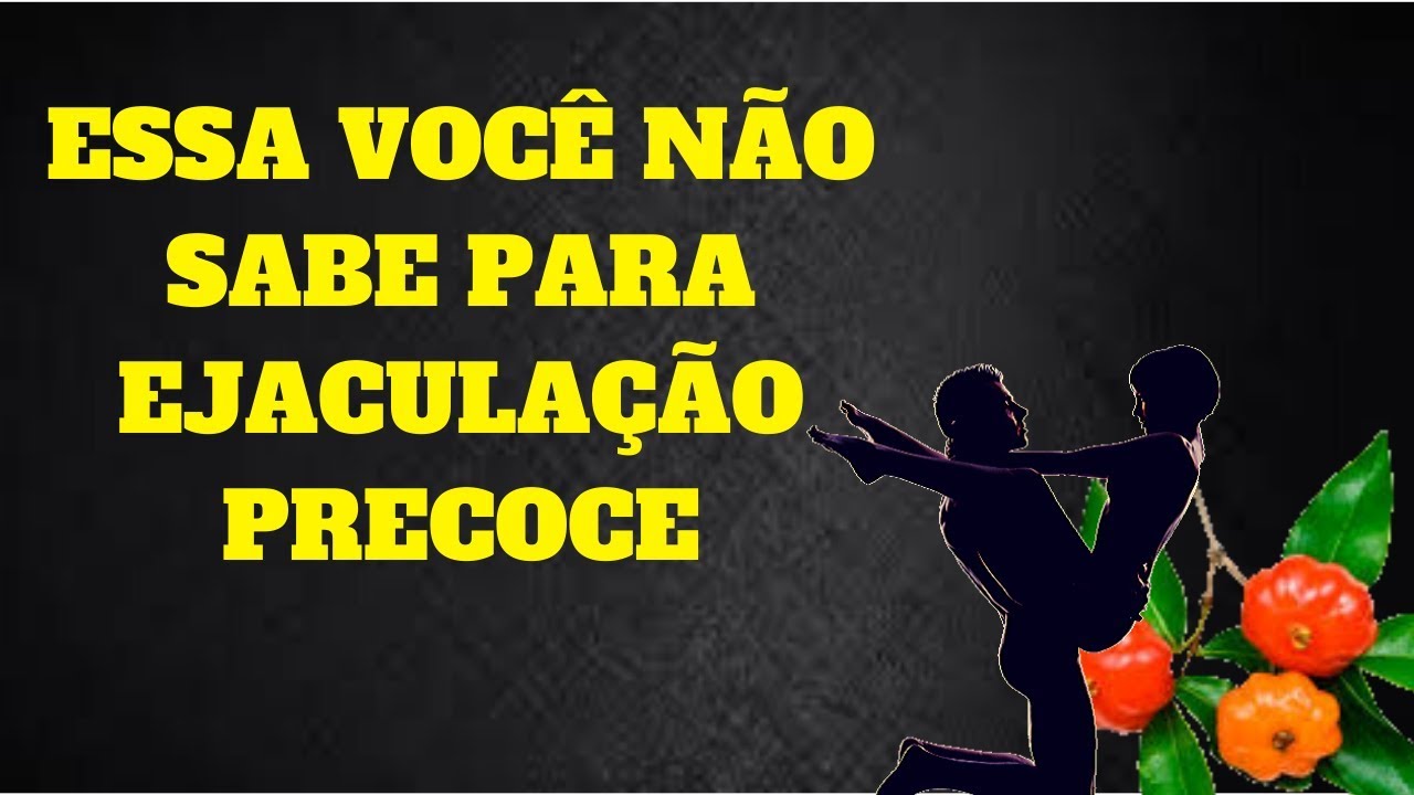  EJACULA O PRECOCE EJACULA O PRECOCE TRATAMENTO NATURAL PARA VOC 