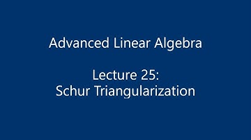 Advanced Linear Algebra - Lecture 25: Schur Triangularization