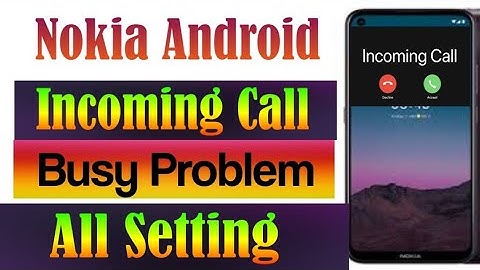 Make Online Nokia Android Incoming Call Busy Problem Fixed