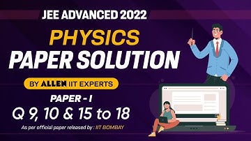JEE Advanced 2022 Paper Solution By ALLEN Experts | Physics Paper-1 | Q 9, 10 & 15 to 18