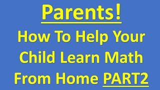 PARENTS: How To Help Your Child Learn Math At Home! PART 2