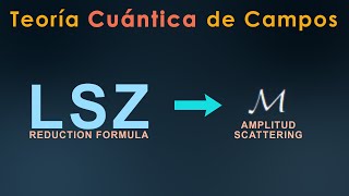 83 - TEORÍA CUÁNTICA de CAMPOS [de la fórmula LSZ a la amplitud de Scattering M]