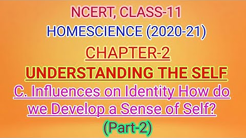 UNDERSTANDING THE SELF_(C). INFLUENCES ON IDENTITY HOW DO WE DEVELOP A SENSE OF SELF? (Part-2), CH-2