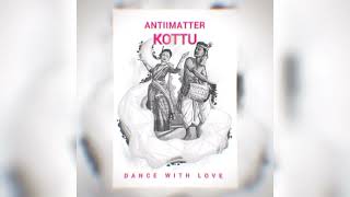 ANTIIMATTER - Kottu (Dance With Love)