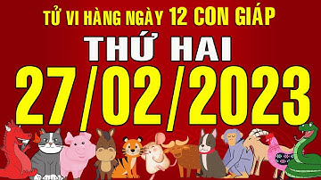 Tử vi Phương Đông, Thứ Hai (27-02-2023) của 12 con giáp, chuẩn xác nhất