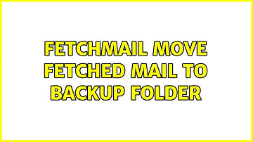 Fetchmail move fetched mail to backup folder (2 Solutions!!)