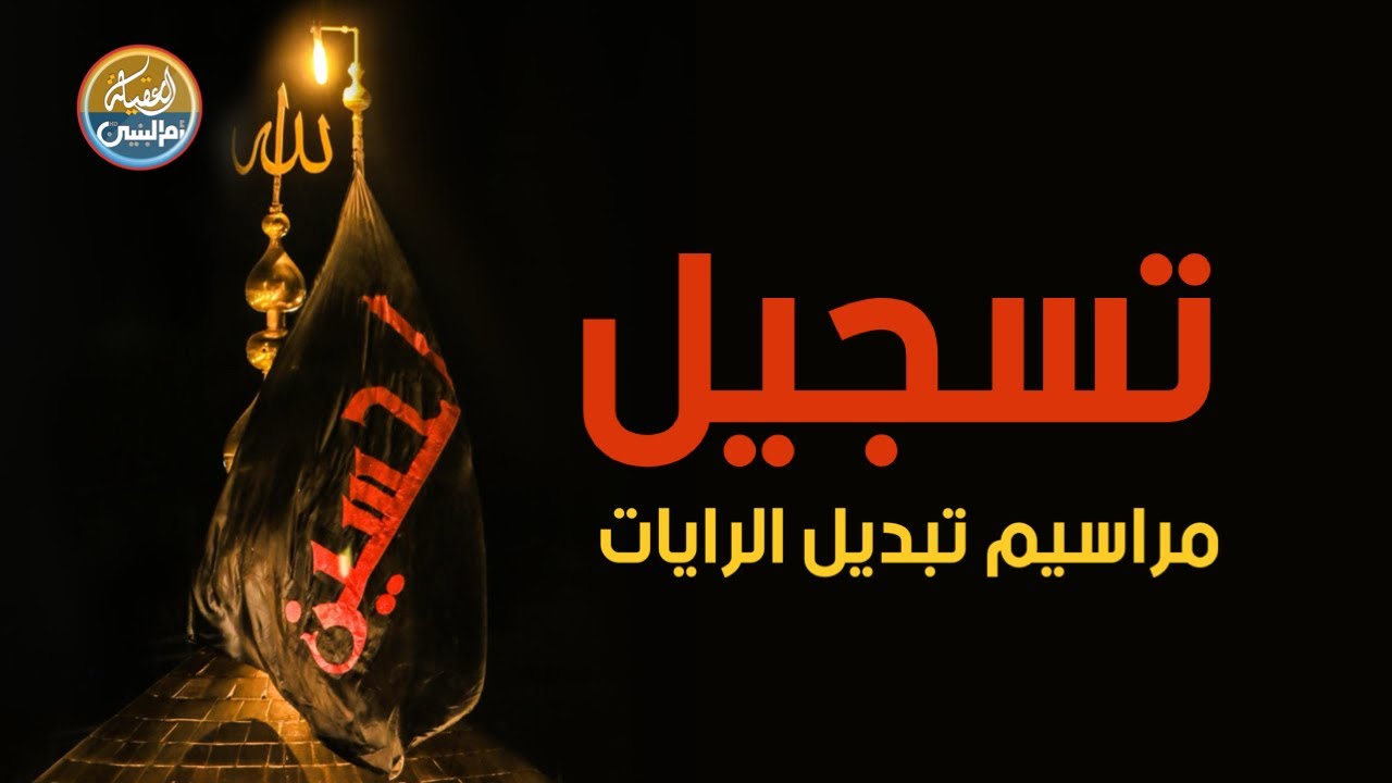 تسجيل | مراسيم تبديل راية القبة الشريفة لمرقد الامام الحسين وأخيه ابي الفضل العباس عليهما السلام |