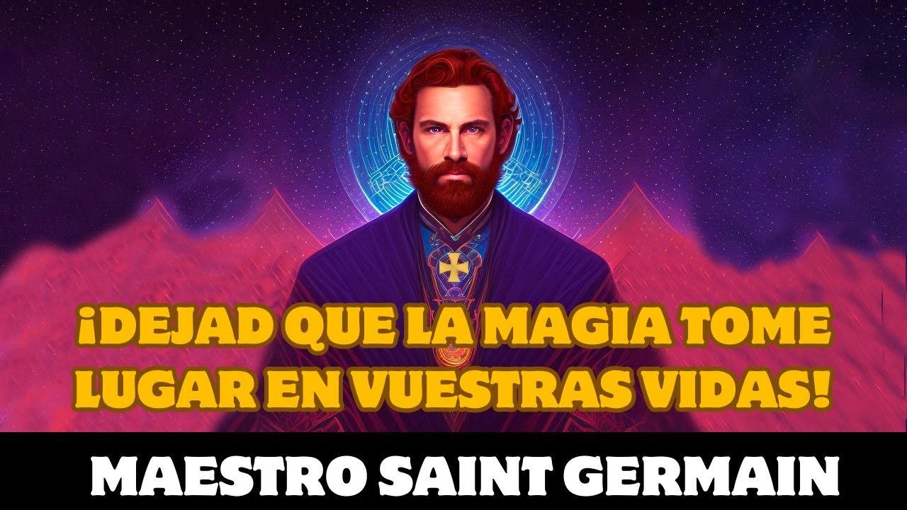 Saint Germain: ¡DEJAD QUE LA MAGIA TOME LUGAR EN VUESTRAS VIDAS! - YouTube