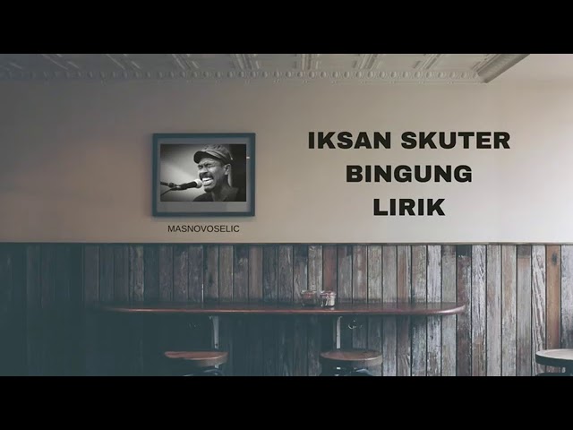 IKSAN SKUTER-BINGUNG LIRIK class=