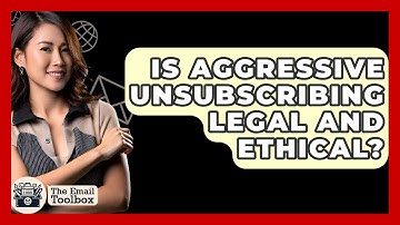Is Aggressive Unsubscribing Legal And Ethical? - TheEmailToolbox.com