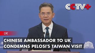 Chinese Ambassador to UK Condemns Pelosi's Taiwan Visit
