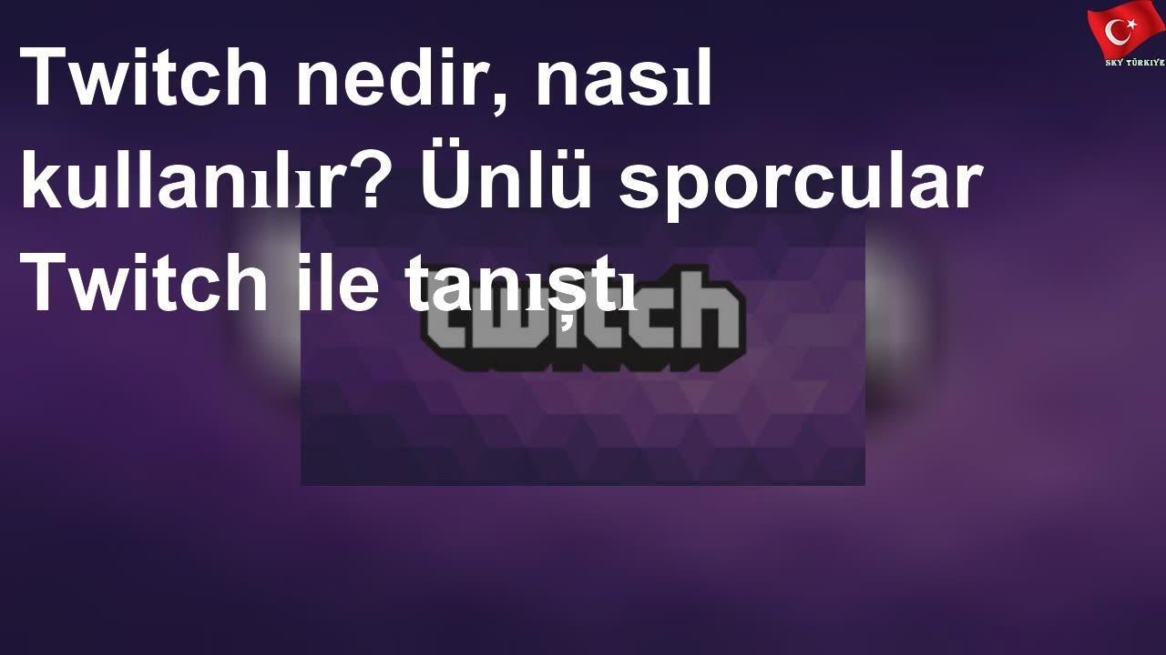 Twitch nedir, nasıl kullanılır? Ünlü sporcular Twitch ile tanıştı