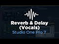 How to use Reverb and Delay on Vocals | Studio One Pro 7