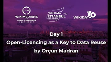 Wikidata Istanbul 2022 - Open-Licencing as a Key to Data Reuse by Orçun Madran (Day 1, English)