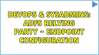 DevOps & SysAdmins: ADFS Relying Party - endpoint configuration