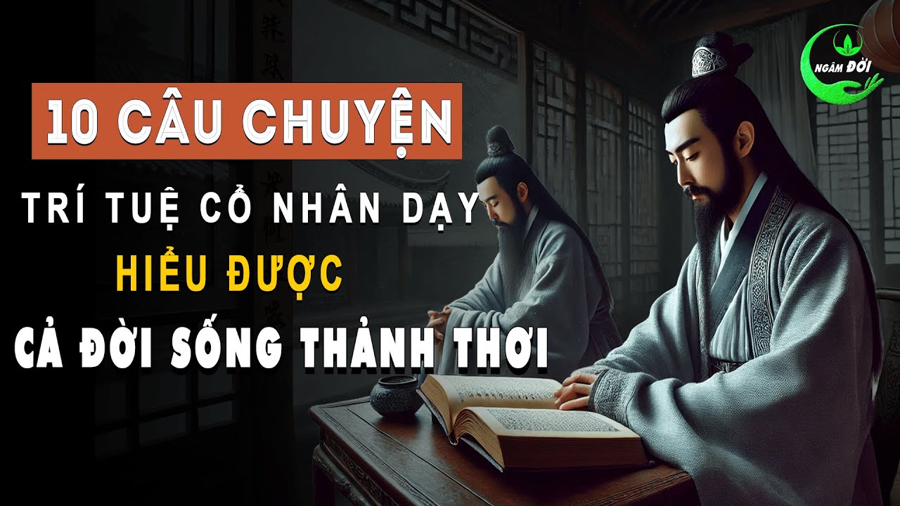 10 Câu Chuyện Trí Tuệ Cổ Nhân Dạy Hiểu Được Ắt Cả Đời Được Thanh Thản ...