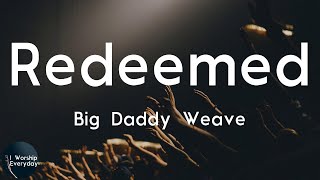Big Daddy Weave - Redeemed (Lyric Video) | I am redeemed, You set me free