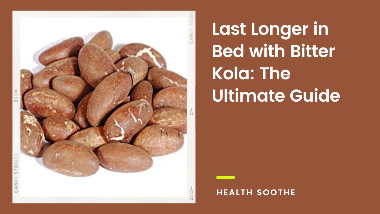 Last Longer in Bed with Bitter Kola: The Ultimate Guide - YouTube