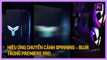 Học Premiere cơ bản: Hiệu ứng chuyển cảnh Premiere Spinning | Tú Thanh Blog