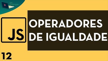 Javascript  Aula 12  -Operadores de Igualdade (Operadores)