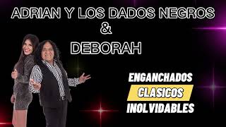 ADRIAN Y LOS DADOS NEGROS & DEBORAH - EXITOS ENGANCHADOS