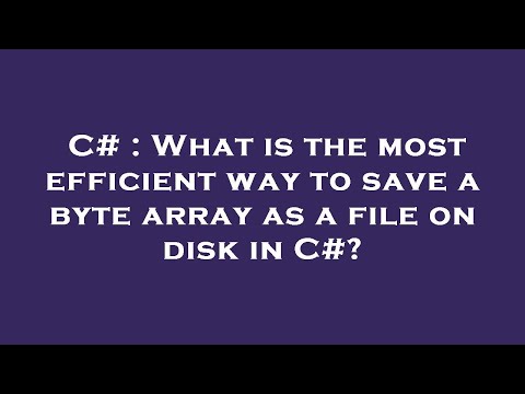 C# : What is the most efficient way to save a byte array as a file on disk in C#?