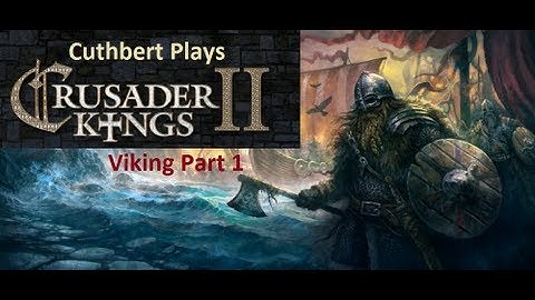 Crusader Kings 2 Viking Part 1 A Rollicking good raiding adventure