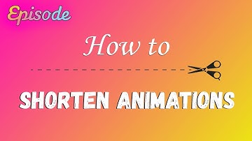 EPISODE: How to shorten animations