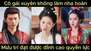 Cô gái xuyên không làm nha hoàn, mưu trí đạt được đỉnh cao quyền lực | Phim hay.