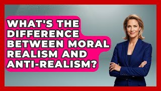 What's The Difference Between Moral Realism And Anti-realism? - The Ethical Compass