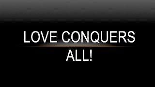Love Conquers All!