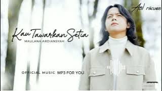 MAULANA ARDIANSYAH | KAU TAWARKAN SETIA (for you mp3)