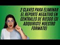 2 claves para eliminar el reporte negativo en centrales de riesgo (si adquiriste nuestro formato)