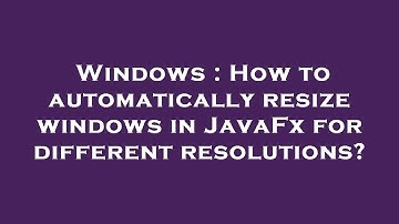 Windows : How to automatically resize windows in JavaFx for different resolutions?