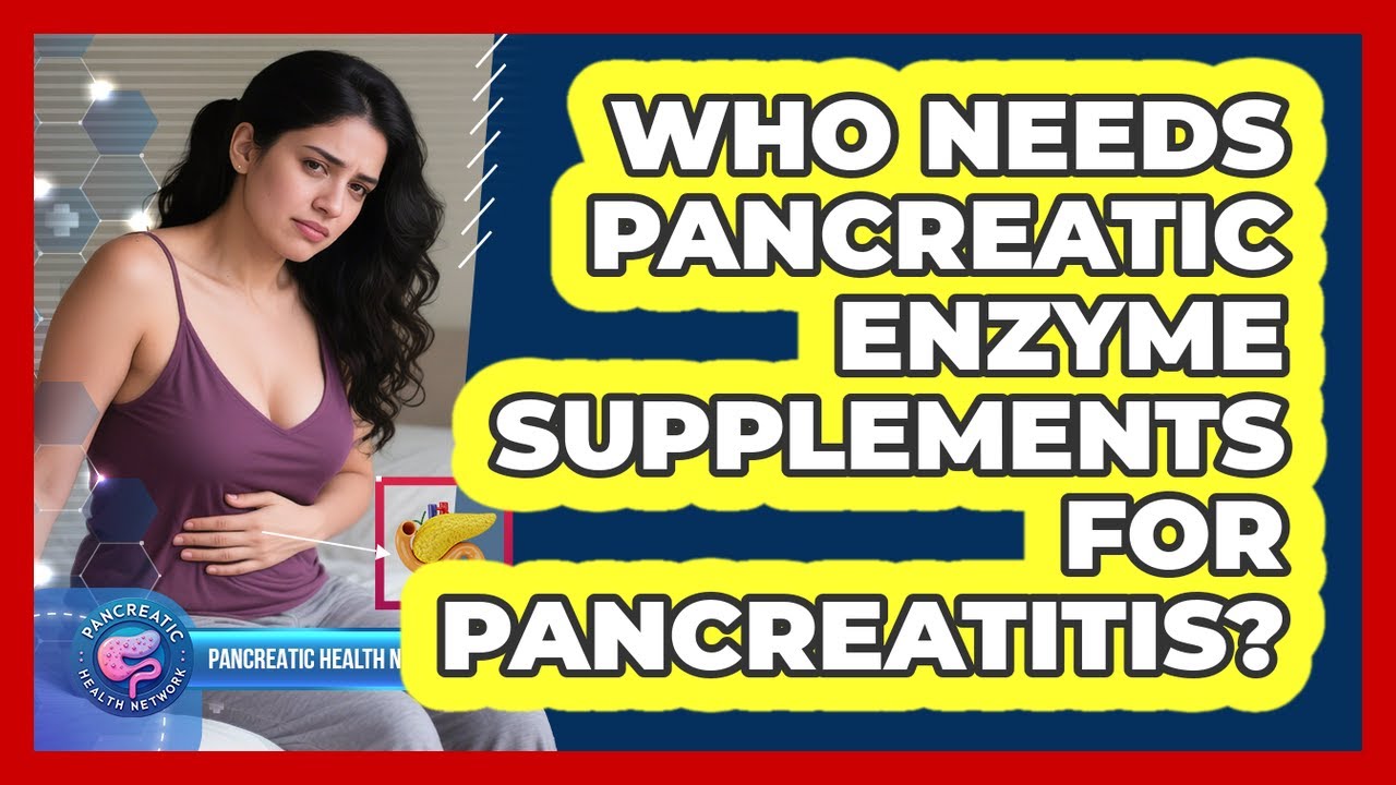 Who Needs Pancreatic Enzyme Supplements For Pancreatitis?