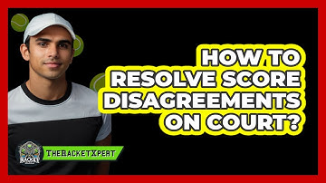 How To Resolve Score Disagreements On Court?