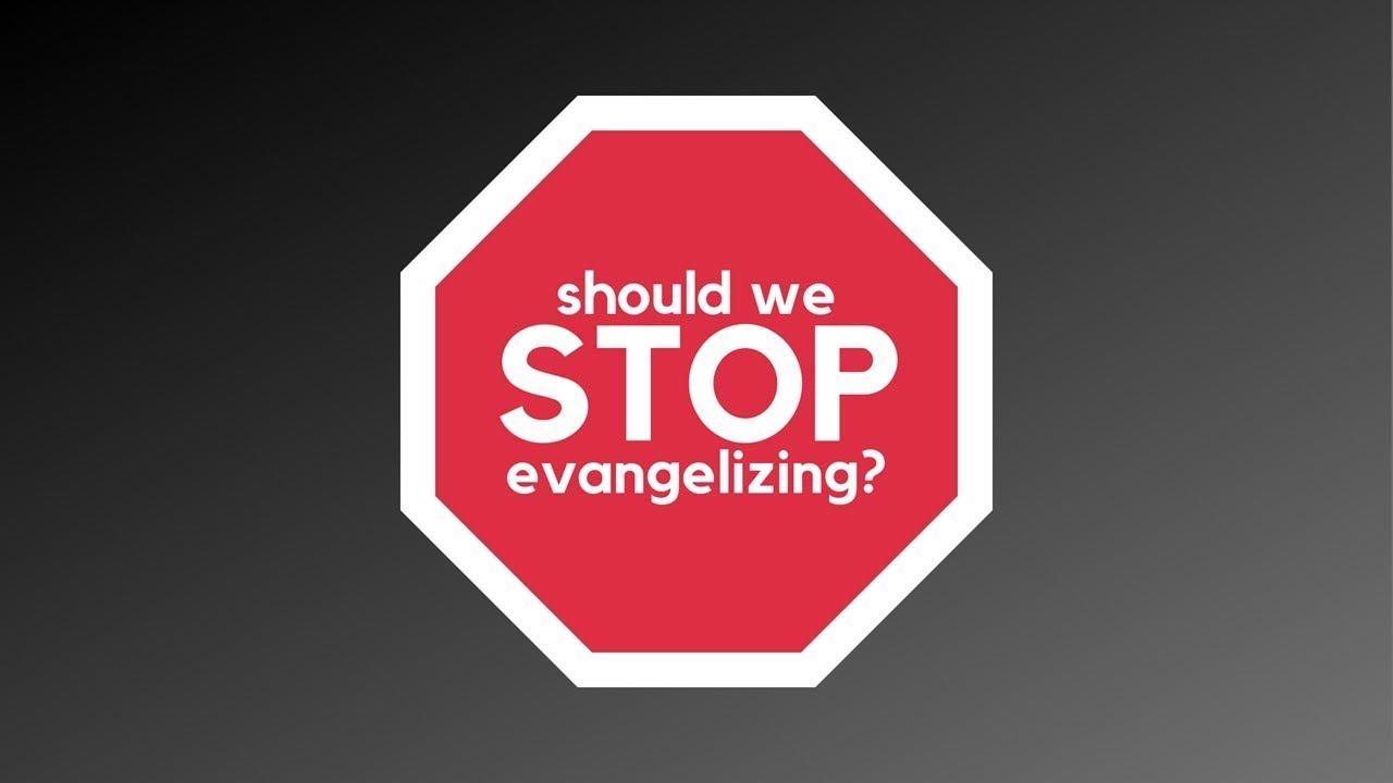 Should We Stop Evangelizing?