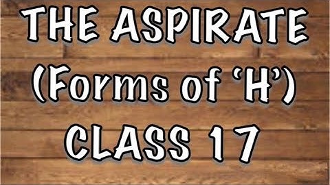 The Aspirate ( Different forms of "H") || CLASS 17 ||