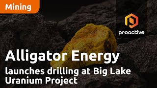 Alligator Energy launches drilling at Big Lake Uranium Project